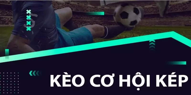 Kèo Cơ Hội Kép Là Gì? Cách Đọc Kèo Cơ Hội Kép Chuẩn Xác 5 Tìm hiểu tổng quan về kèo cơ hội kép